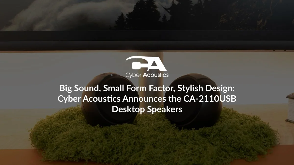 Big Sound, Small Form Factor, Stylish Design: Cyber Acoustics Announces the CA-2110USB Desktop Speakers