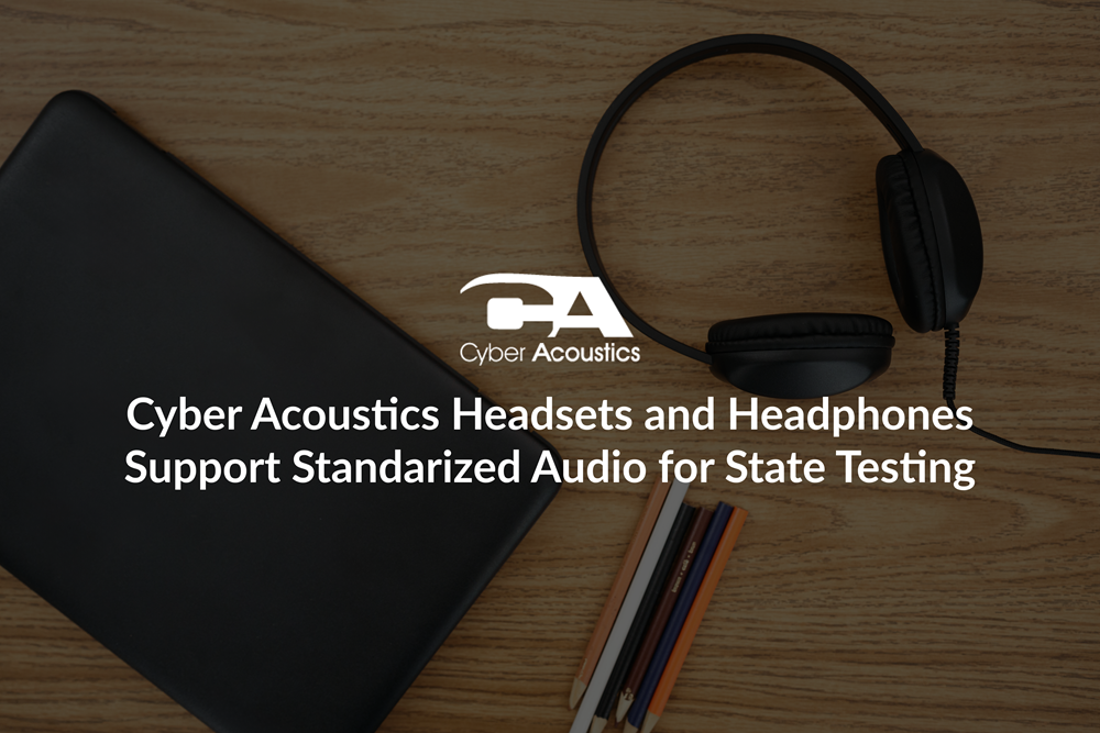 Cyber Acoustics Headsets and Headphones Support Standarized Audio for State Testing
