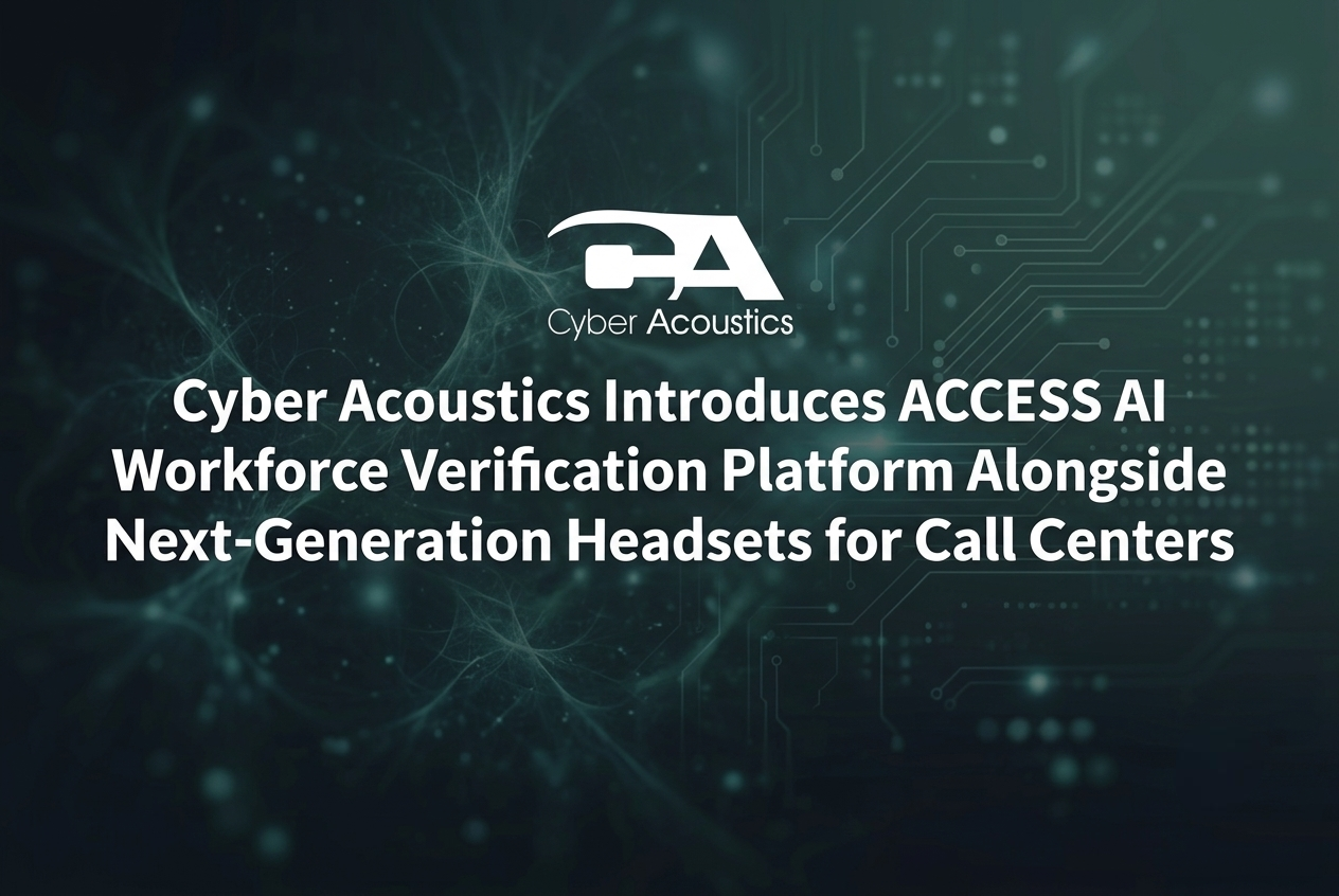 Cyber Acoustics Introduces ACCESS AI Workforce Verification Platform Alongside Next-Generation Headsets for Call Centers
