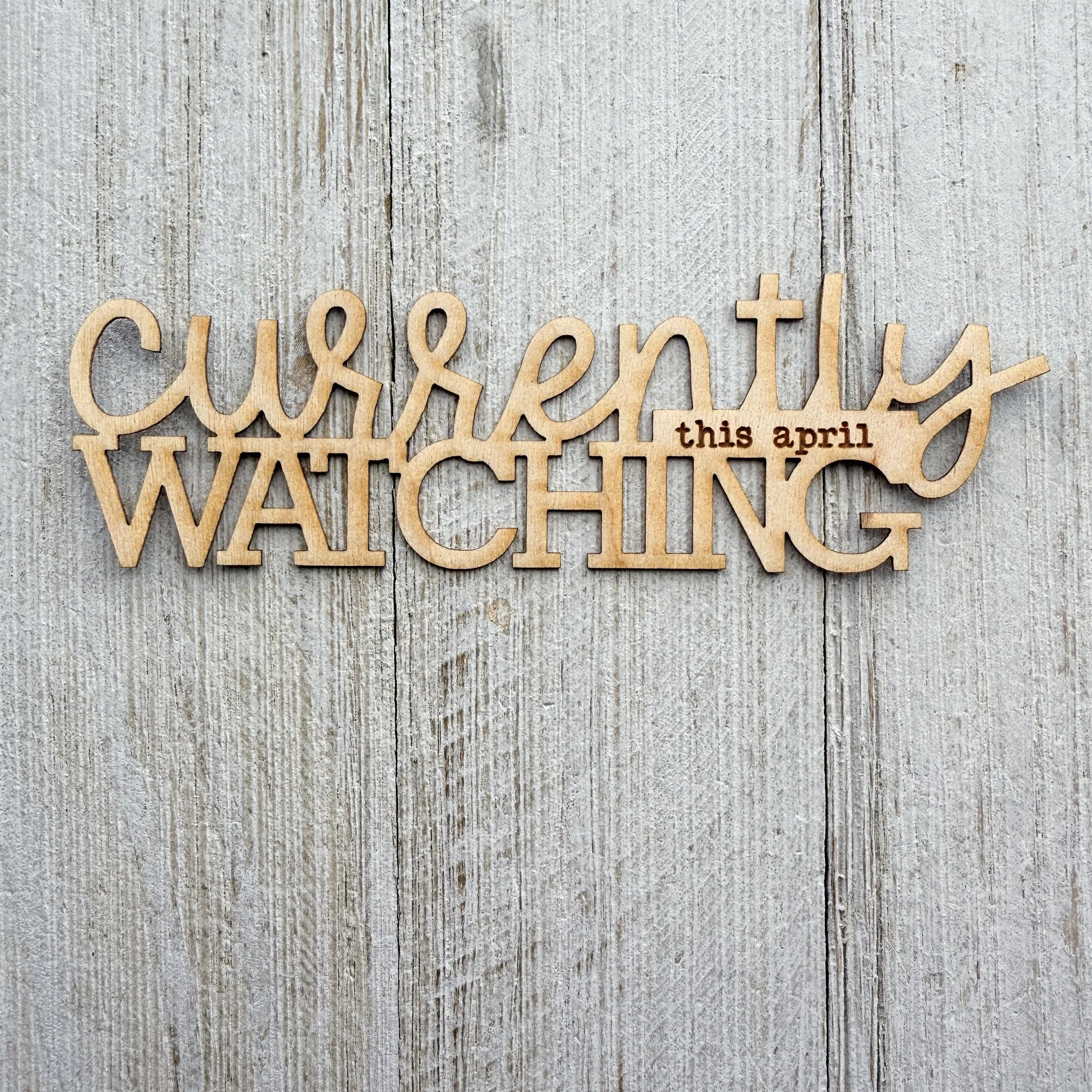 Wood Veneer - April Currently Watching