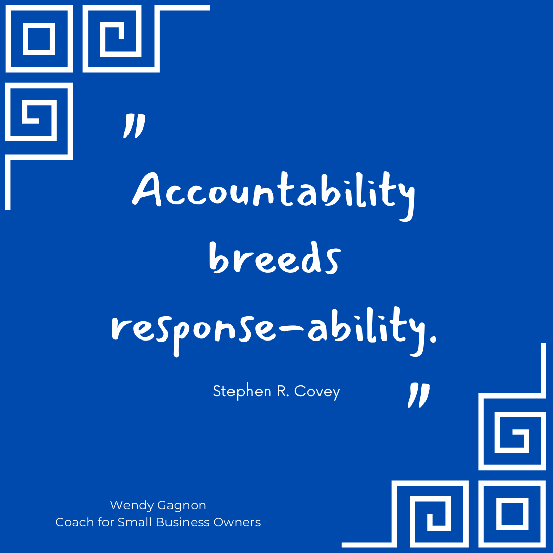 Accountability Breeds Response-Ability — WENDY GAGNON small business coach