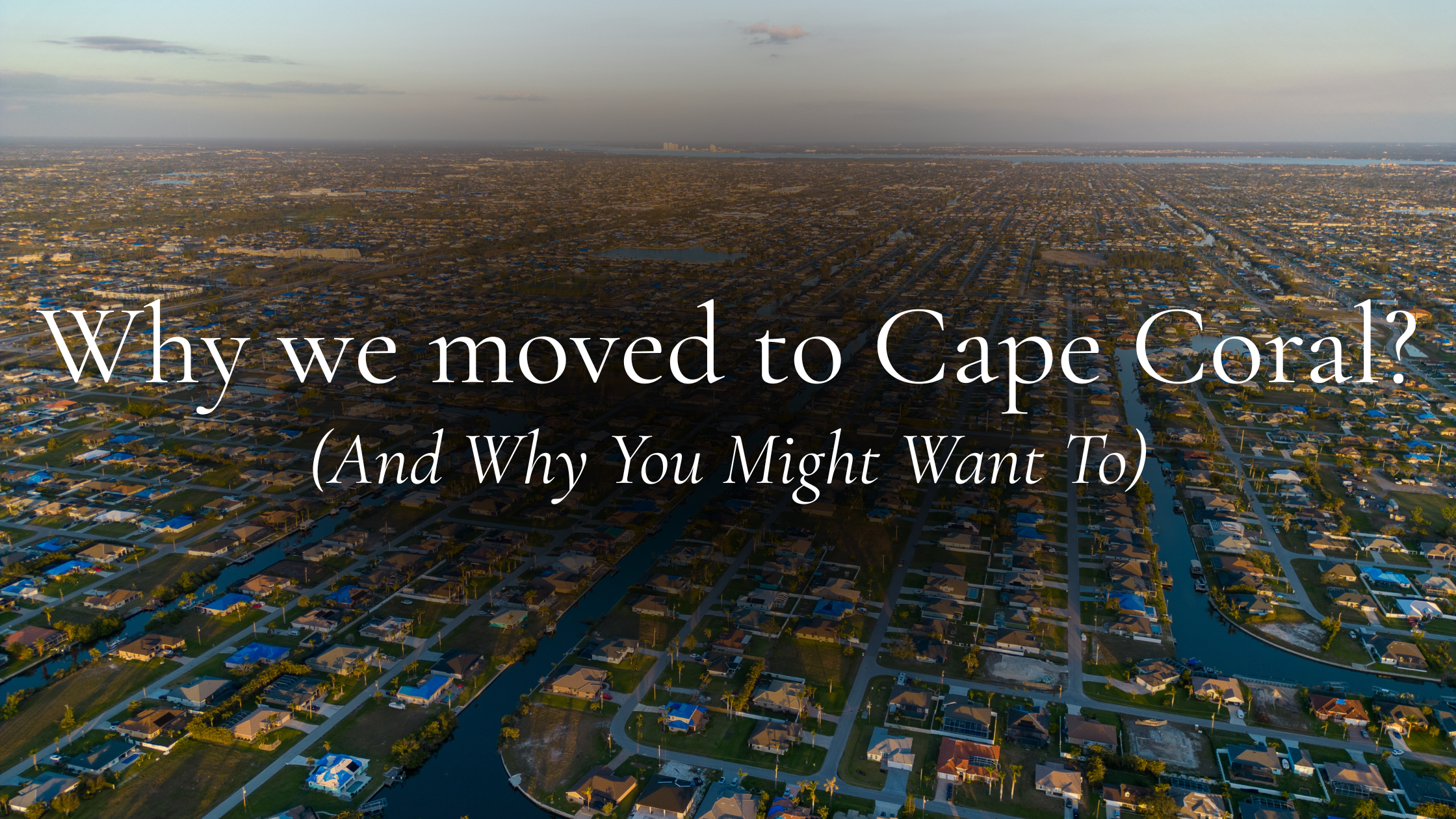 Why We Moved to Cape Coral (And Why You Might Want To)