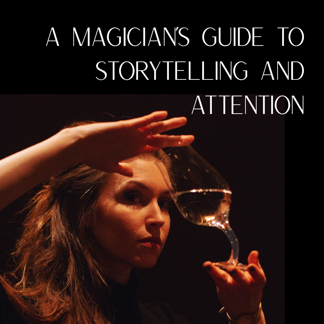 A Magician’s Guide to Storytelling &amp; Attention&nbsp;