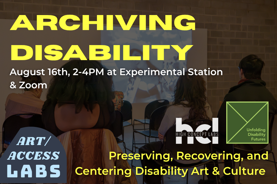Overlaying an image of a seated audience, text reads: “Archiving Disability, August 16th, 2-4pm, Experimental Station, Preserving, Recovering, and Centering Disability Culture.” The HCL, UDF and Art/Access Labs logos are pictured.