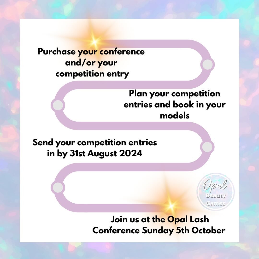 A little time line to get yourselves ready 💜💕

Dates for the diary: 

Competition closes: 31st August 2024

Opal Lash Conference: 5th October 2024

Opal Lash Conference
Saturday 5th October 2024
The Hilton, Borehamwood
Speakers, Stall Holders, Good