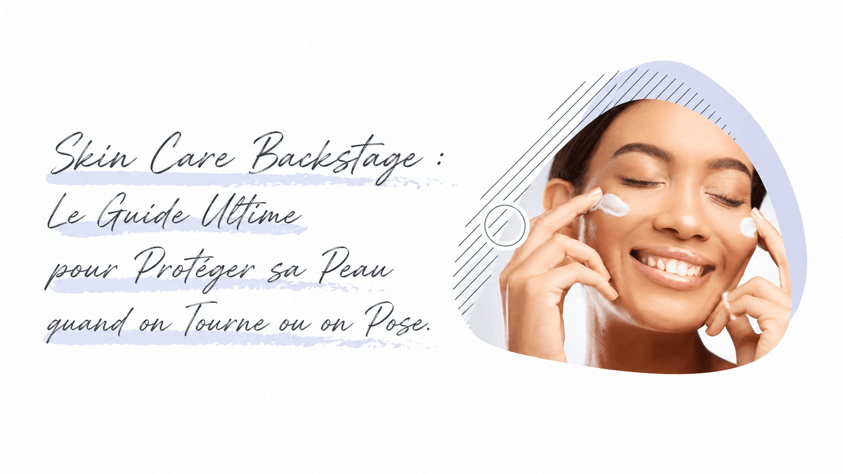 Skin Care Backstage : Le Guide Ultime pour Protéger sa Peau quand on Tourne ou on Pose