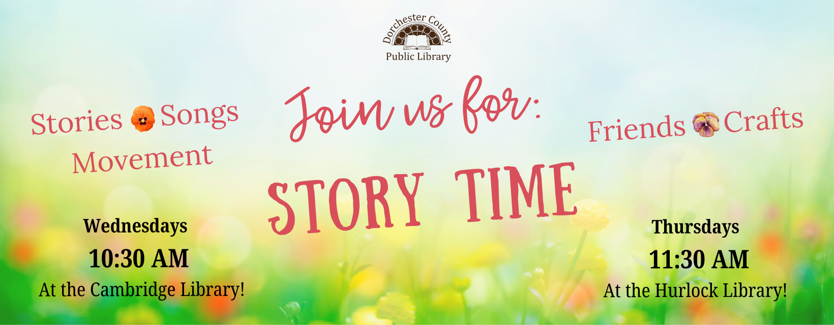 Advertisement for Spring Story Time. 
Text Reads: "Join us for Story Time. Stories, Songs, Movement, Friends, Crafts. Wednesdays 10:30AM at the Cambridge Library. Thursdays 11:30AM at the Hurlock Library.