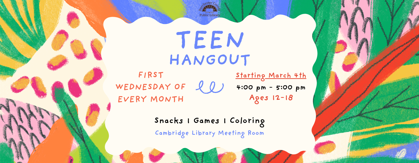 Advertisement for Teen Hangout. Text Reads: First Wednesday of every month. Starting Wednesday March 4th 4:00PM to 5:00PM. Snacks. Games. Coloring. Cambridge Meeting Room. 