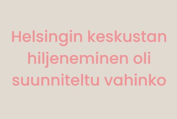 Helsingin keskustan elinvoimaisuus on puhuttanut viime aikoina paljon. Toimitilat tyhjenev&auml;t, eik&auml; potentiaalisia vuokraajia kiinnosta en&auml;&auml; entiseen tapaan kivijalkapaikka Helsingin ydinkeskustasta.

Minua ihmetytt&auml;&auml; se,