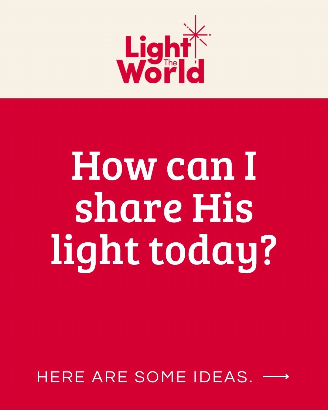 The Christmas season is a great time to light the world and love others the way Jesus did through acts of kindness, big and small.

Consider some of the following ideas to help others in your community during Christmastime and beyond:

--Call someone