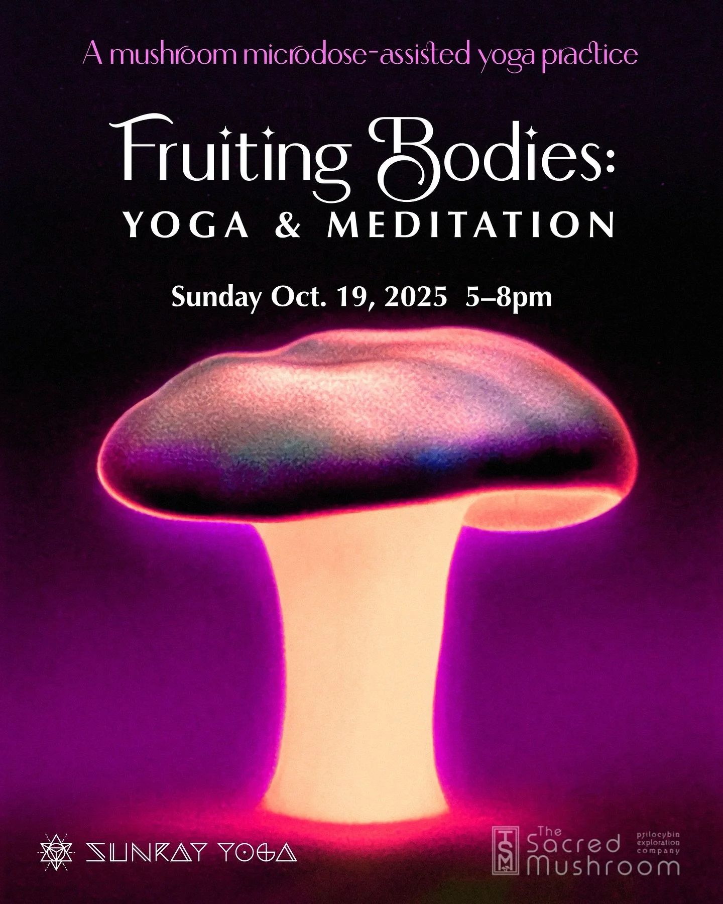 Fruiting Bodies: Yoga & Meditation
Sunday Oct. 19, 2025 5-8pm
A mushroom microdose-assisted yoga practice.
@sunray.yoga @thesacredmushroompdx 
Let’s celebrate the autumn season and October’s atmosphere by candlelight. Sunray Yoga i