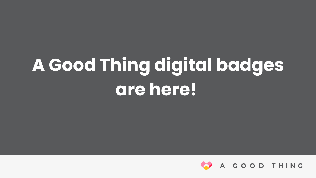 Shout it from the rooftops: the A Good Thing digital badges are here!