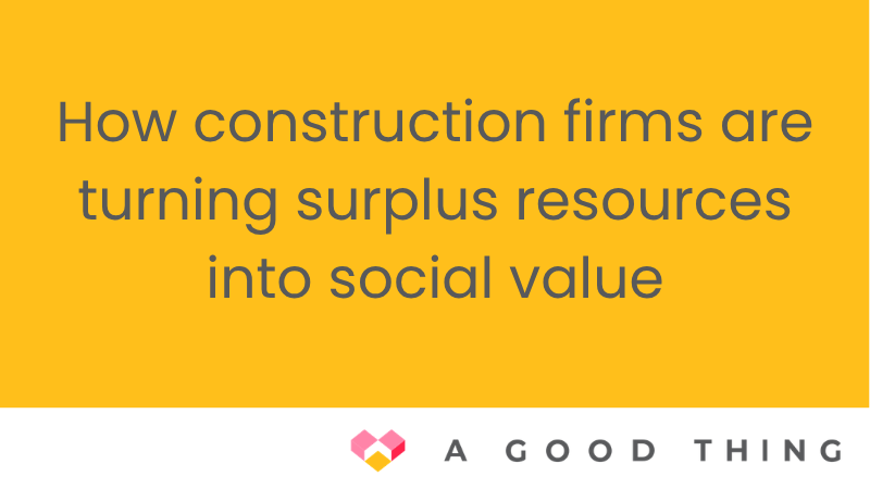 An image saying "how construction firms are turning surplus resources into social value