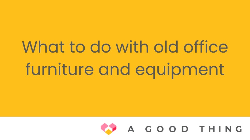 What to do with old office furniture and equipment: why your “office graveyard” deserves a career change