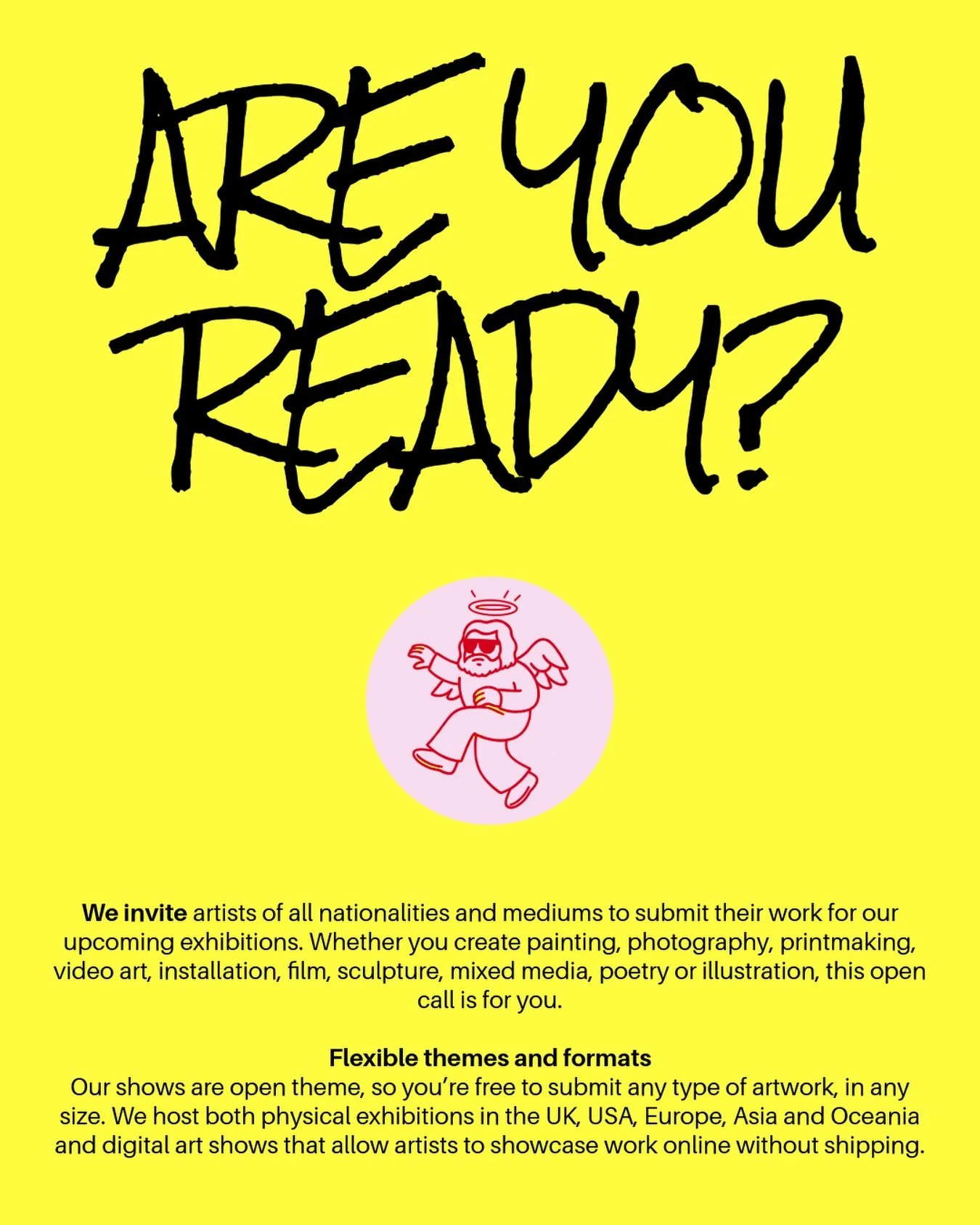 Ready to show the world what you&rsquo;ve got?
Or still pretending you &ldquo;need more time&rdquo;? 😇😈

Our open call is live &mdash; all mediums, all styles, all vibes.
From London to Tokyo to online showcases, your work deserves a bigger audienc