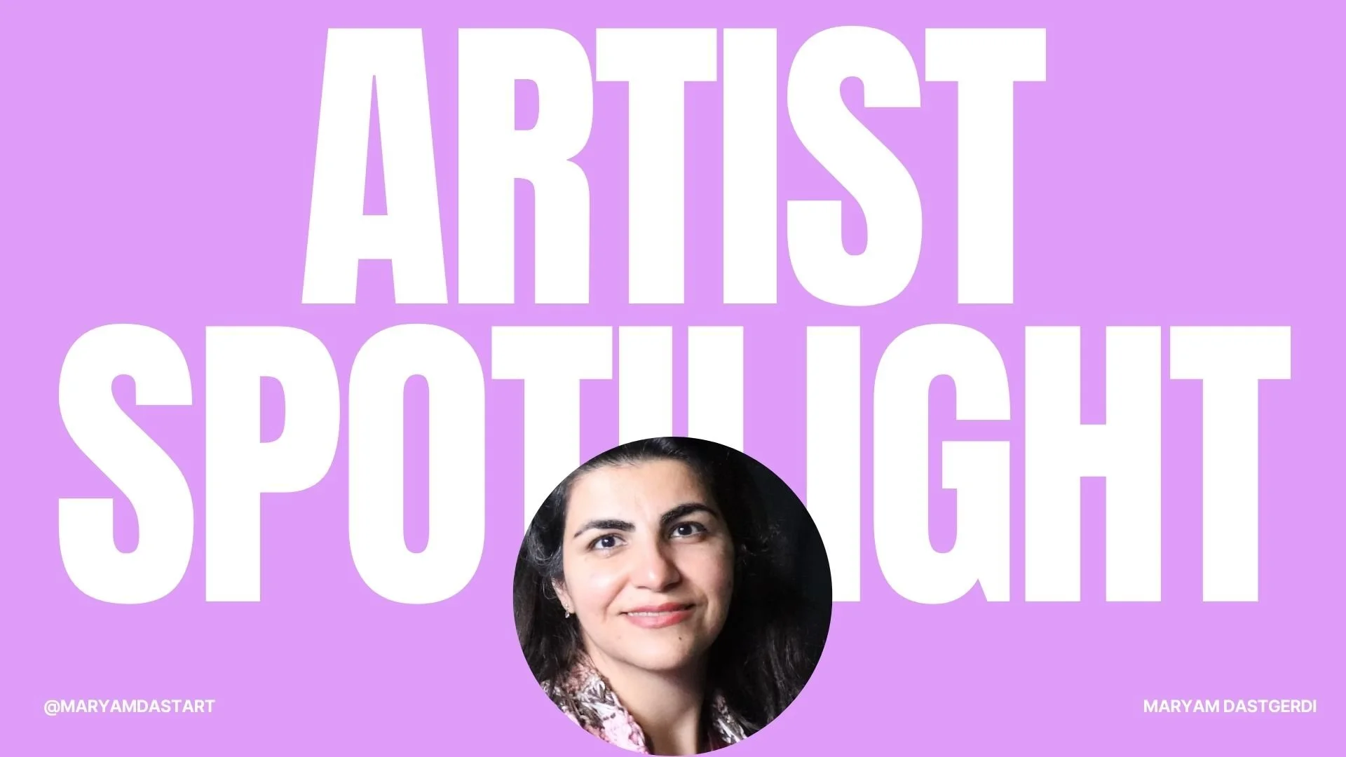 Artist spotlight : MARYAM DASTGERDI