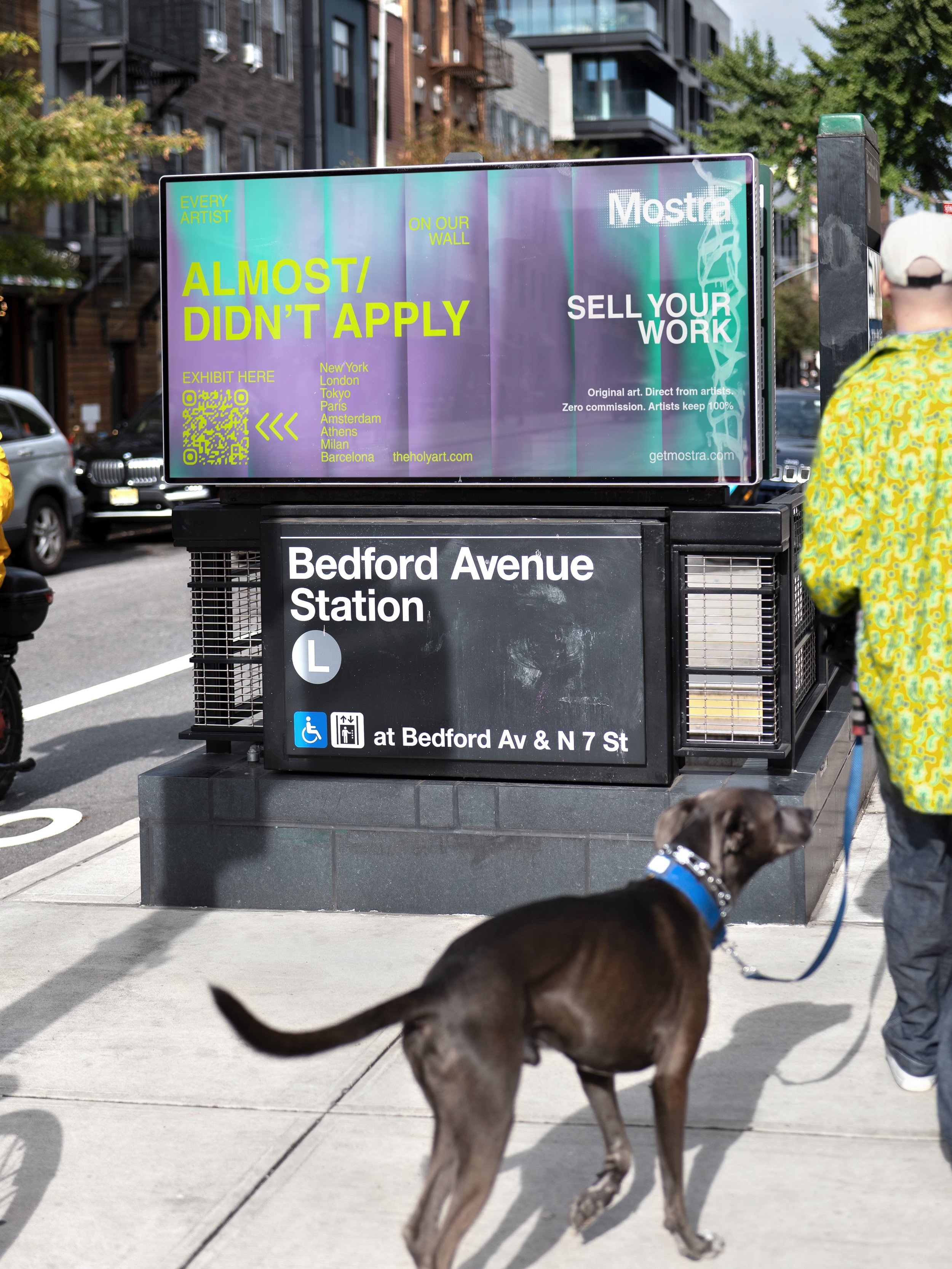 Helloooooo Brooklyn.
Bedford Avenue. The L train. A dog who couldn&rsquo;t care less. And two doors wide open for you.

EXHIBIT: Every artist on our wall almost didn&rsquo;t apply. Be the one who did. New York, London, Tokyo, Paris, Amsterdam, Athens