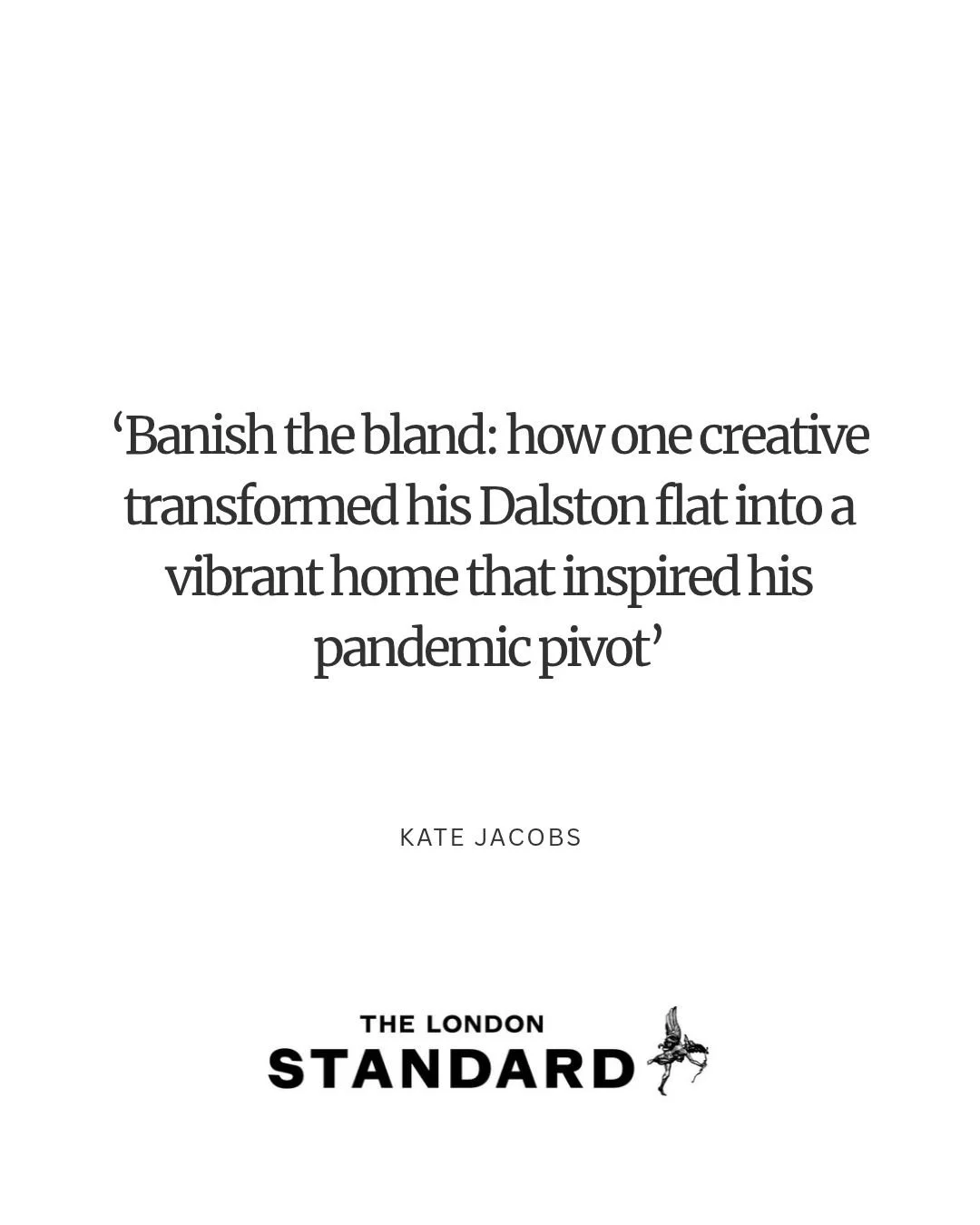 Quote about transforming a Dalston flat into a vibrant home by Kate Jacobs, published by The London Standard, with a small illustration of a dancer or acrobat.