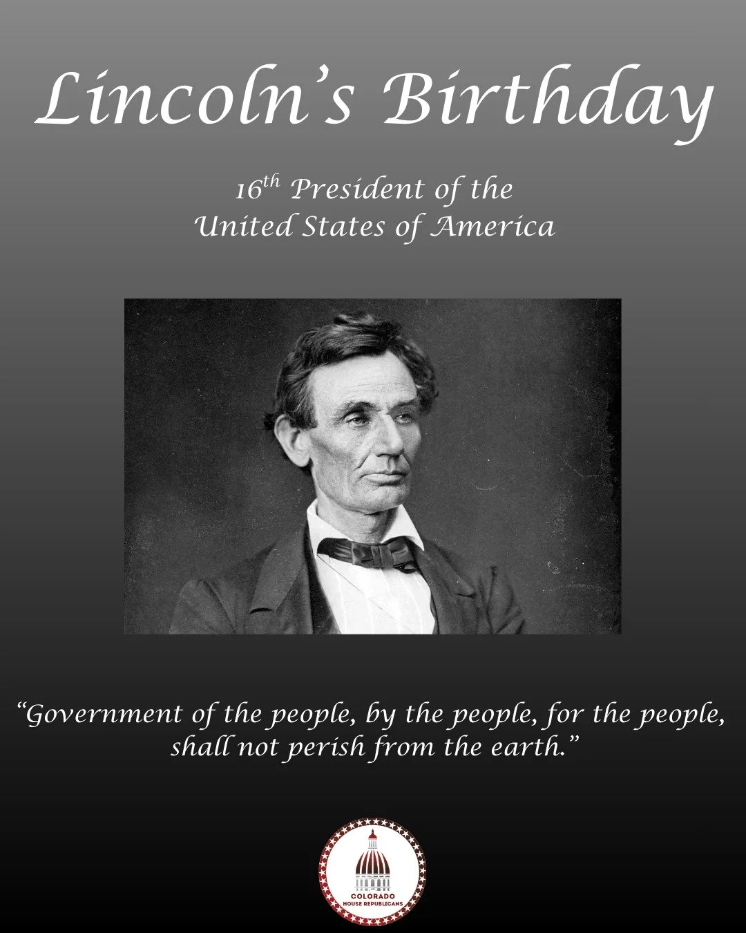 Today, Colorado House Republicans commemorate the birthday of President Abraham Lincoln, whose steadfast leadership preserved the Union and advanced the cause of freedom.