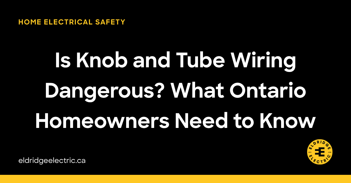 Is Knob and Tube Wiring Dangerous? What Ontario Homeowners Need to Know