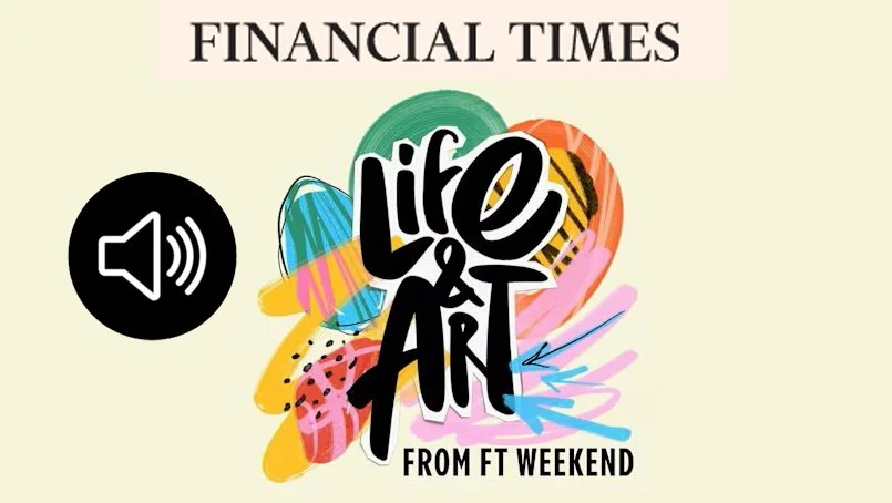 Financial Times - Life & Art, Lilah Raptopoulos 2024. Have a listen in when you're in the car on your way home from work!