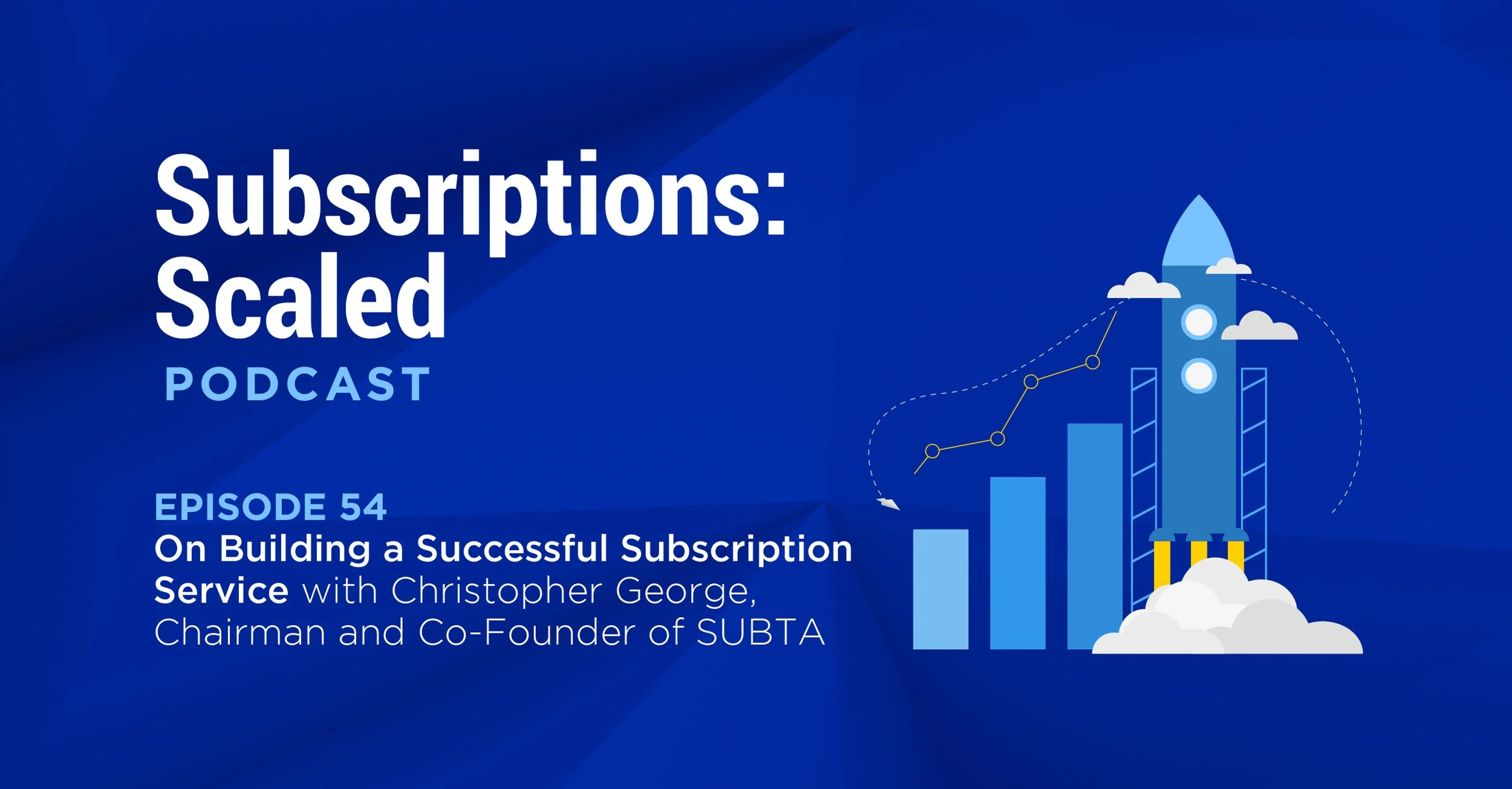 Episode 54: On Building a Successful Subscription Service with Christopher George, Chairman and Co-Founder of SUBTA
