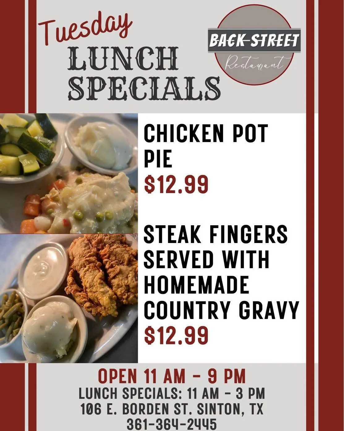 🍴 Tuesday Lunch Specials 🍴

&bull; Chicken Pot Pie.....$12.99

&bull; Steak Fingers.....$12.99
Served w/ Homemade Country Gravy 

Dine with us at:
📍 106 E. Borden St. Sinton, TX

To Go Orders:
📱 361-364-2445

Hours: 
⌚️ 11 AM - 9 PM

#SouthernFoo
