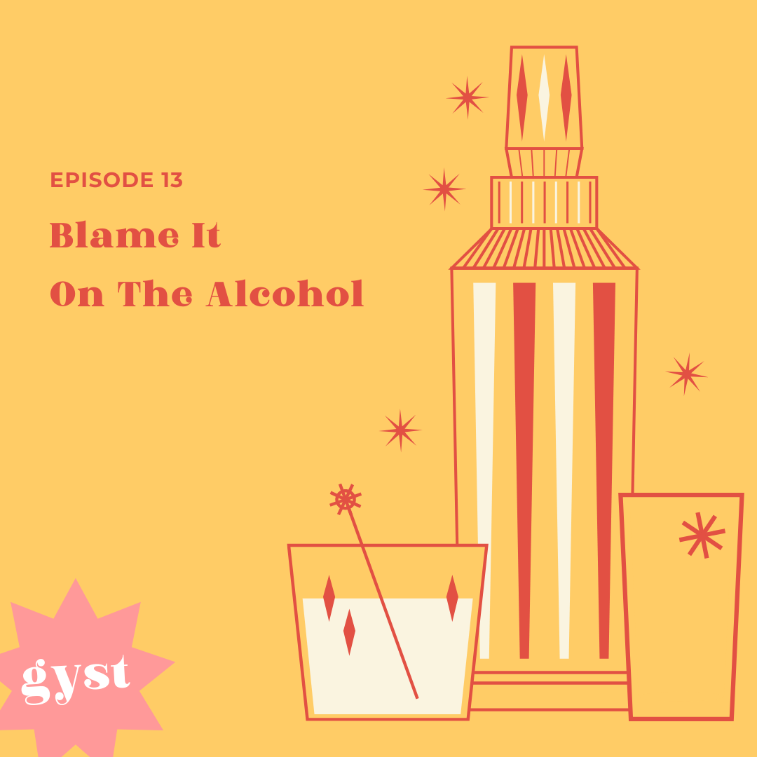 EP 13 - BLAME IT ON THE ALCOHOL