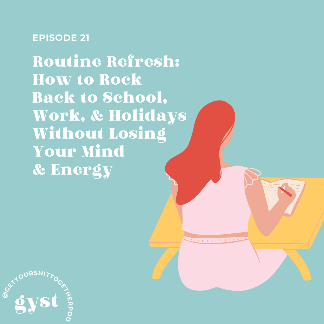 EP 21 - ROUTINE REFRESH: HOW TO ROCK BACK TO SCHOOL, WORK, &amp; HOLIDAYS WITHOUT LOSING YOUR MIND &amp; ENERGY 