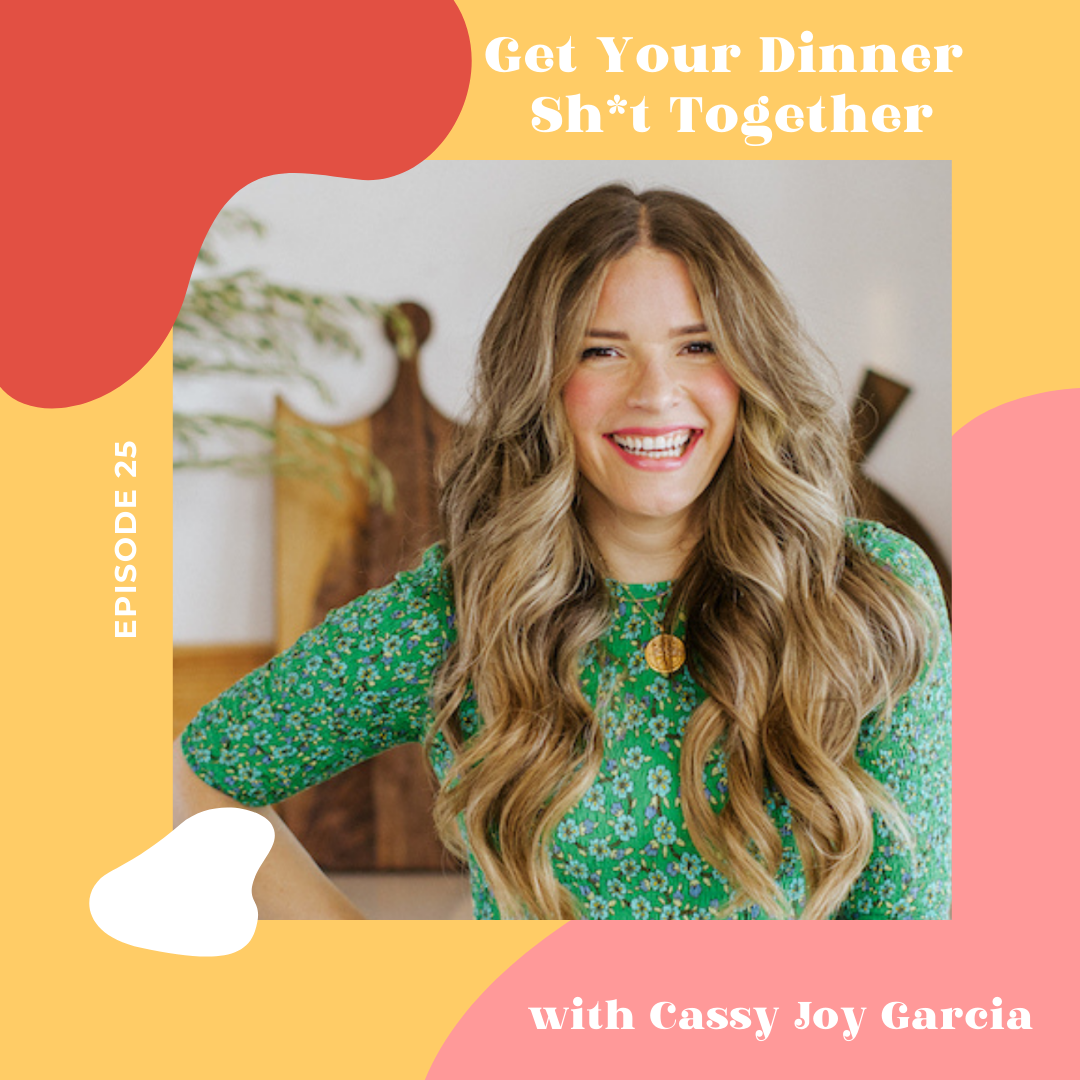 EP 25 - GET YOUR DINNER SHIT TOGETHER WITH CASSY JOY GARCIA