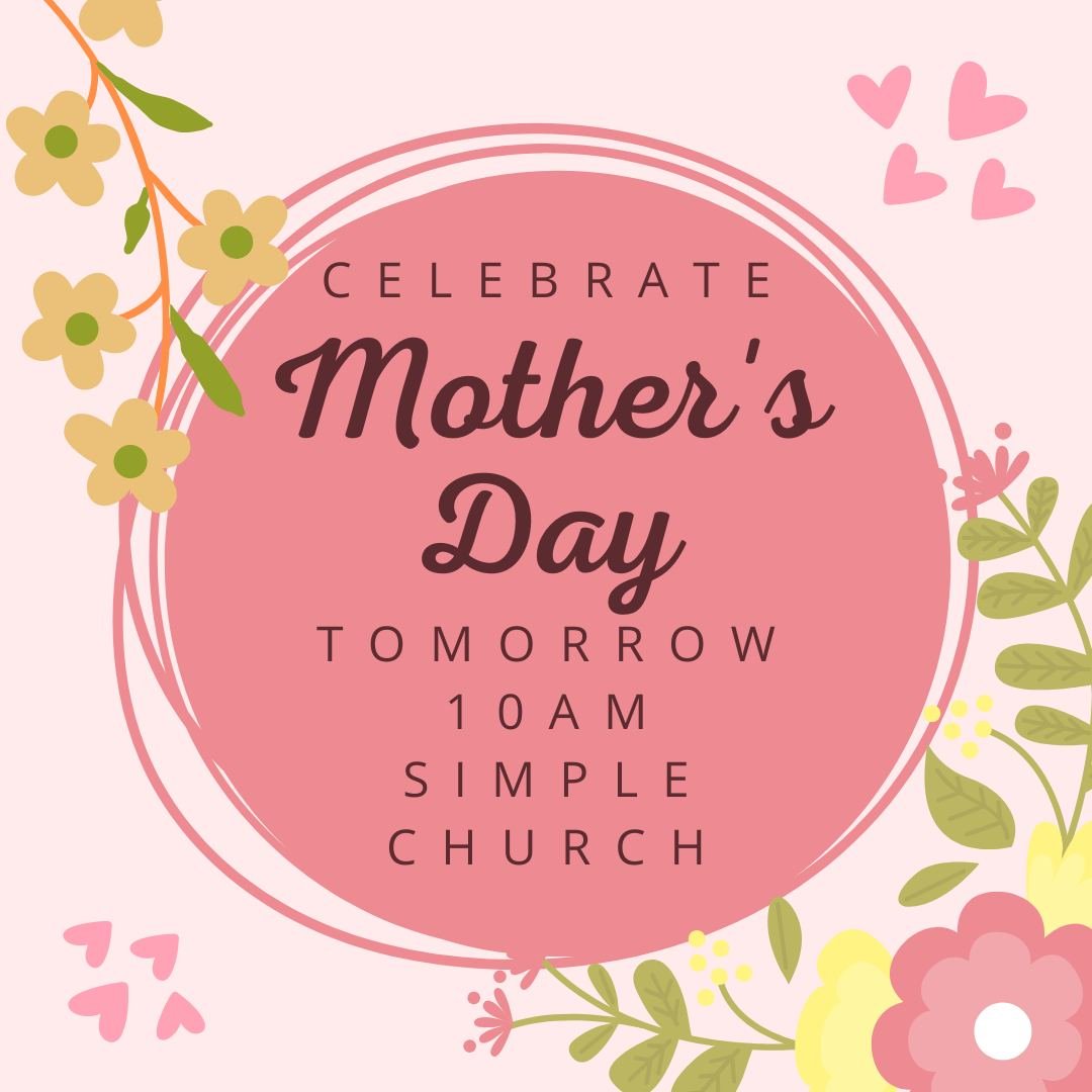 We literally would not be here if it wasn't for Moms! So join us tomorrow at 10am at Simple Church as we celebrate Moms! We'll have special gifts, a picture spot and a awesome opportunity to worship with your Mom. Bring the whole family and celebrate
