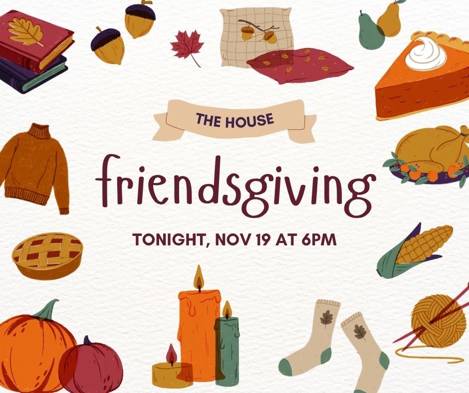 TONIGHT is The House's Friendsgiving!! 🥐🦃🍪 6-8pm at the Carr's House. Text your youth leaders or DM for address📍 Bring your friends and come get some good food 🧡