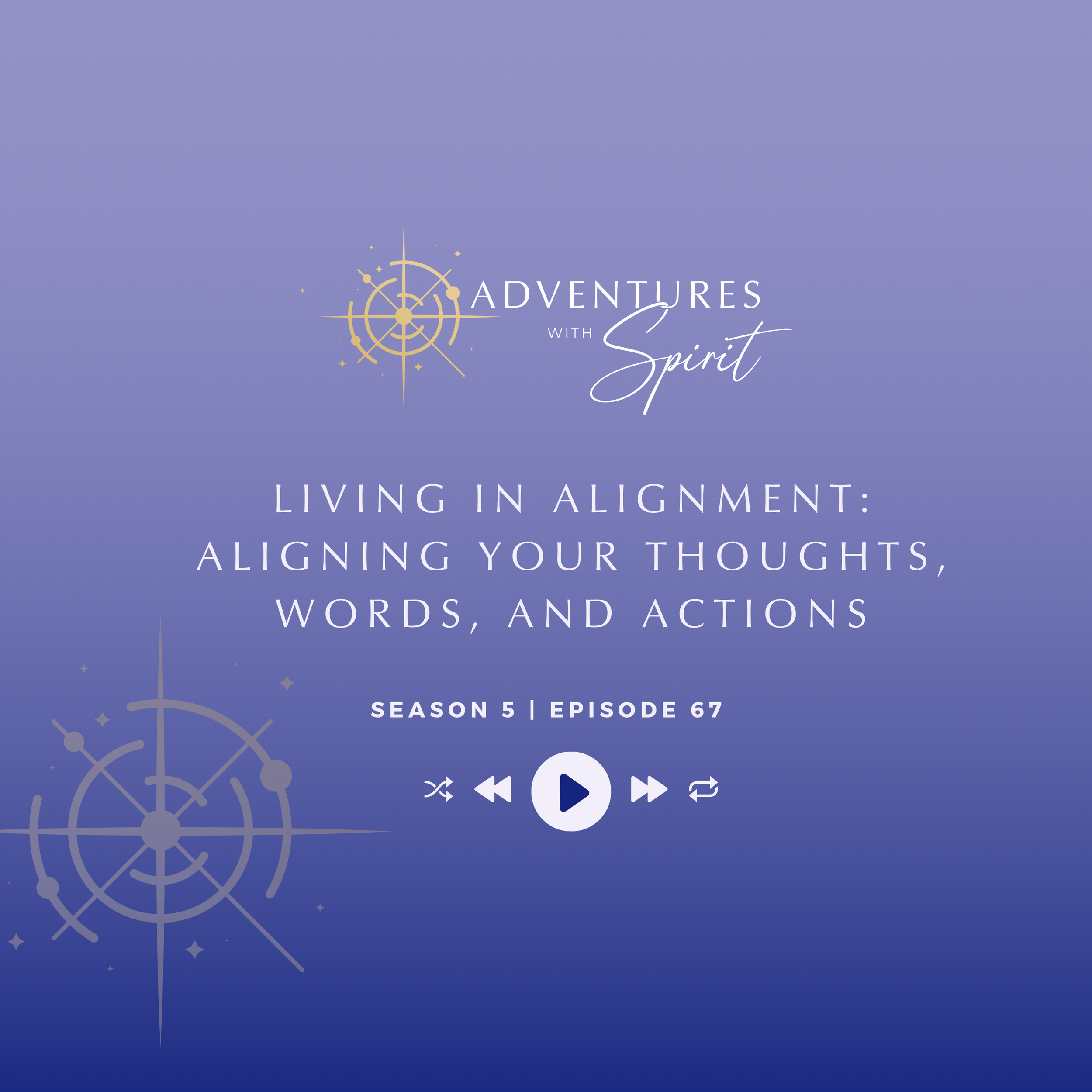 Episode 67: Living in Alignment: Aligning Your Thoughts, Words, and Actions 