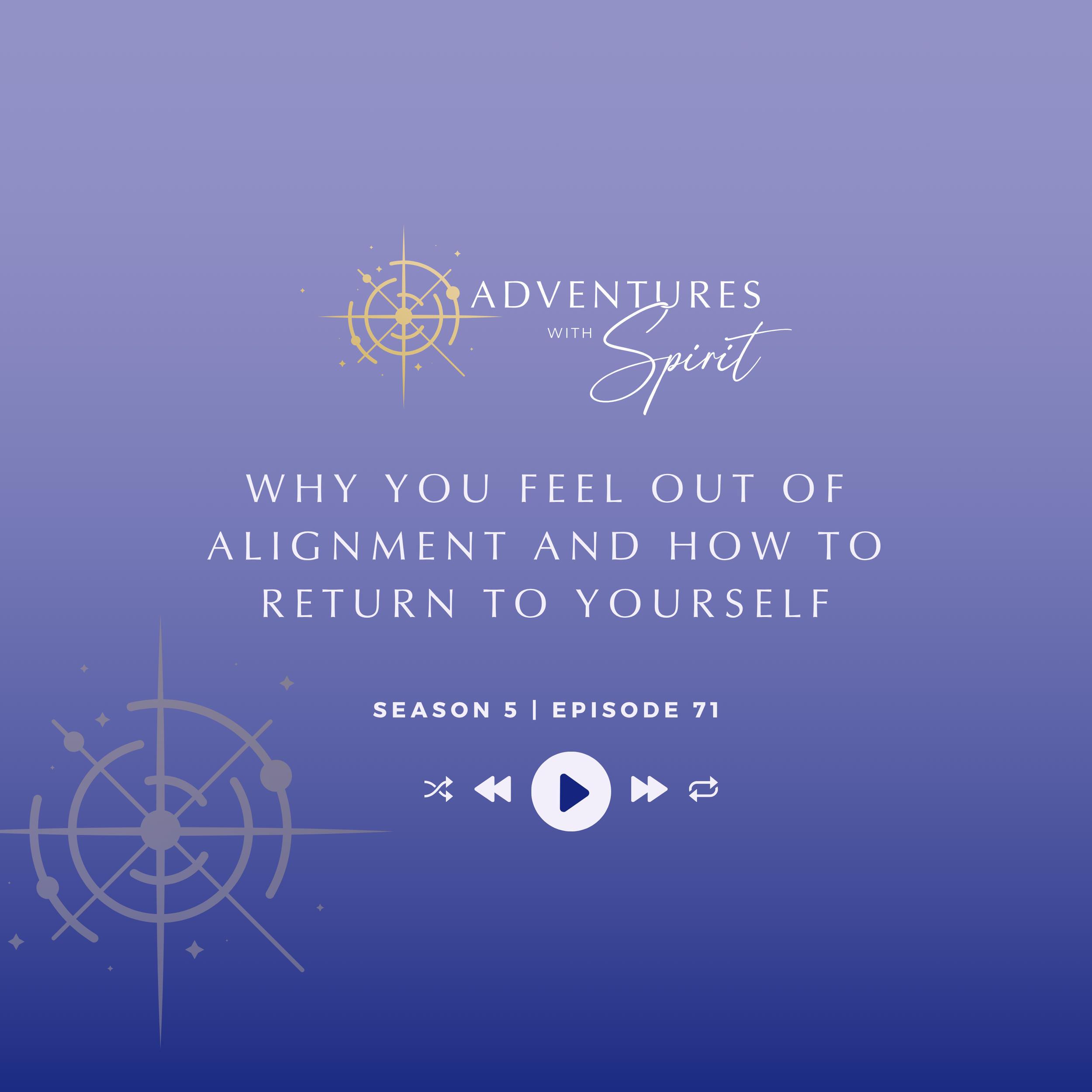 Episode 71: Why You Feel Out of Alignment                 and How to Return to Yourself