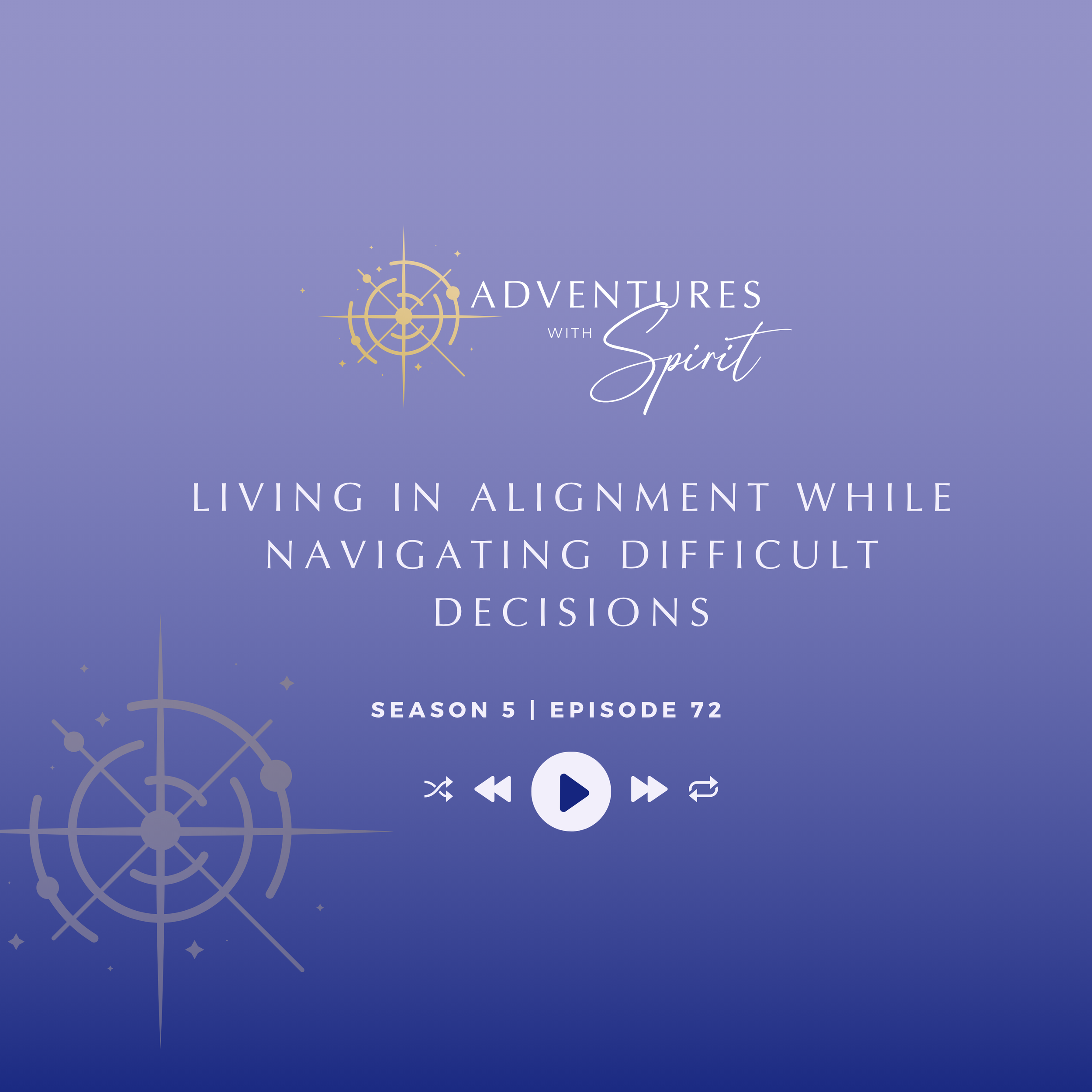 Episode 72: Living in Alignment While Navigating Difficult Decisions