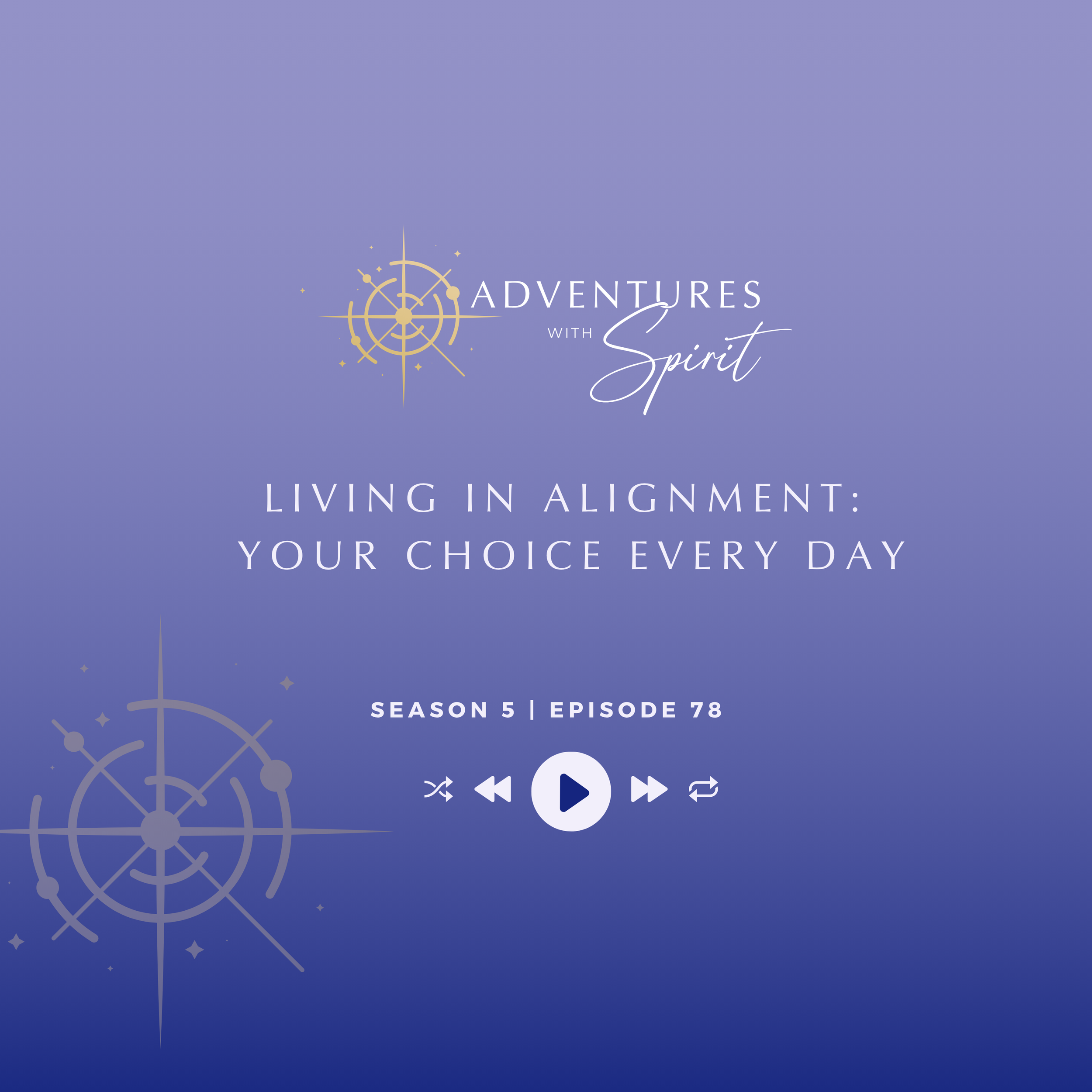 Episode 78: Living in Alignment: Your Choice Every Day