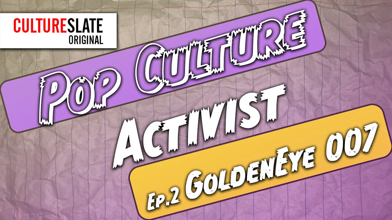 Pop Culture Activist Ep. 2 'GoldenEye 007'