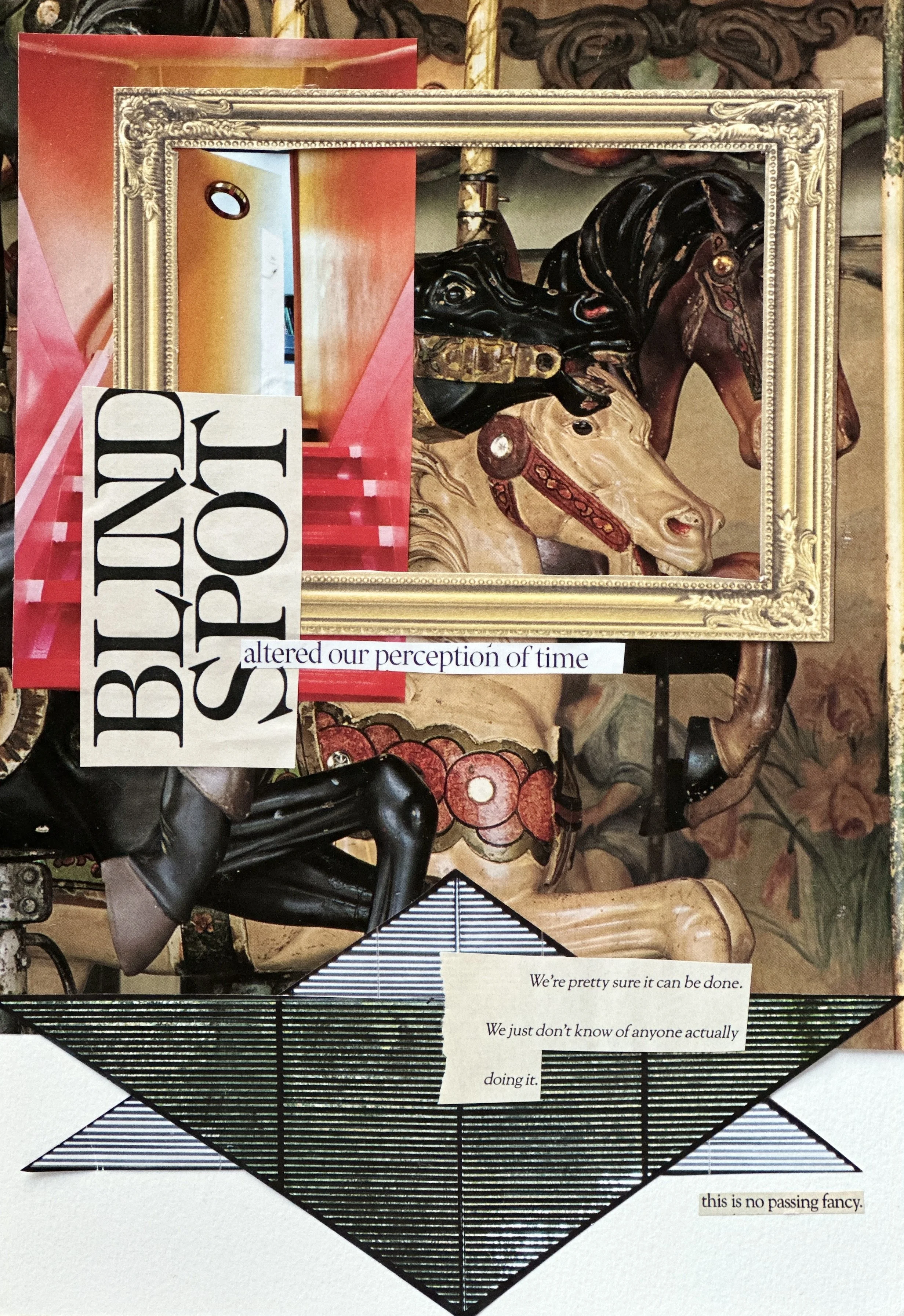 A collage: three carousel horses in a gilded framed, red stairs leading to a door cracked open, intersecting black and white triangles at the base, reads: this is no passing fancy.