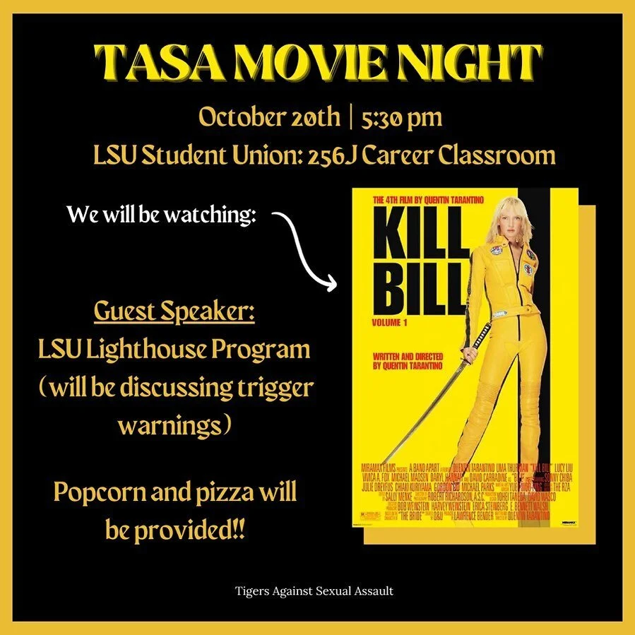 THIS FRIDAY, on October 20th, Tigers Against Sexual Assault (TASA) will be hosting a movie night with a guest speaker from the LSU Lighthouse Program. Food and drinks will be provided!! 

The theme surrounding the event will be trigger warnings and w