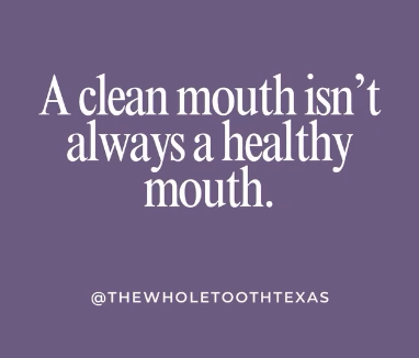 A clean mouth isn’t always a healthy mouth.