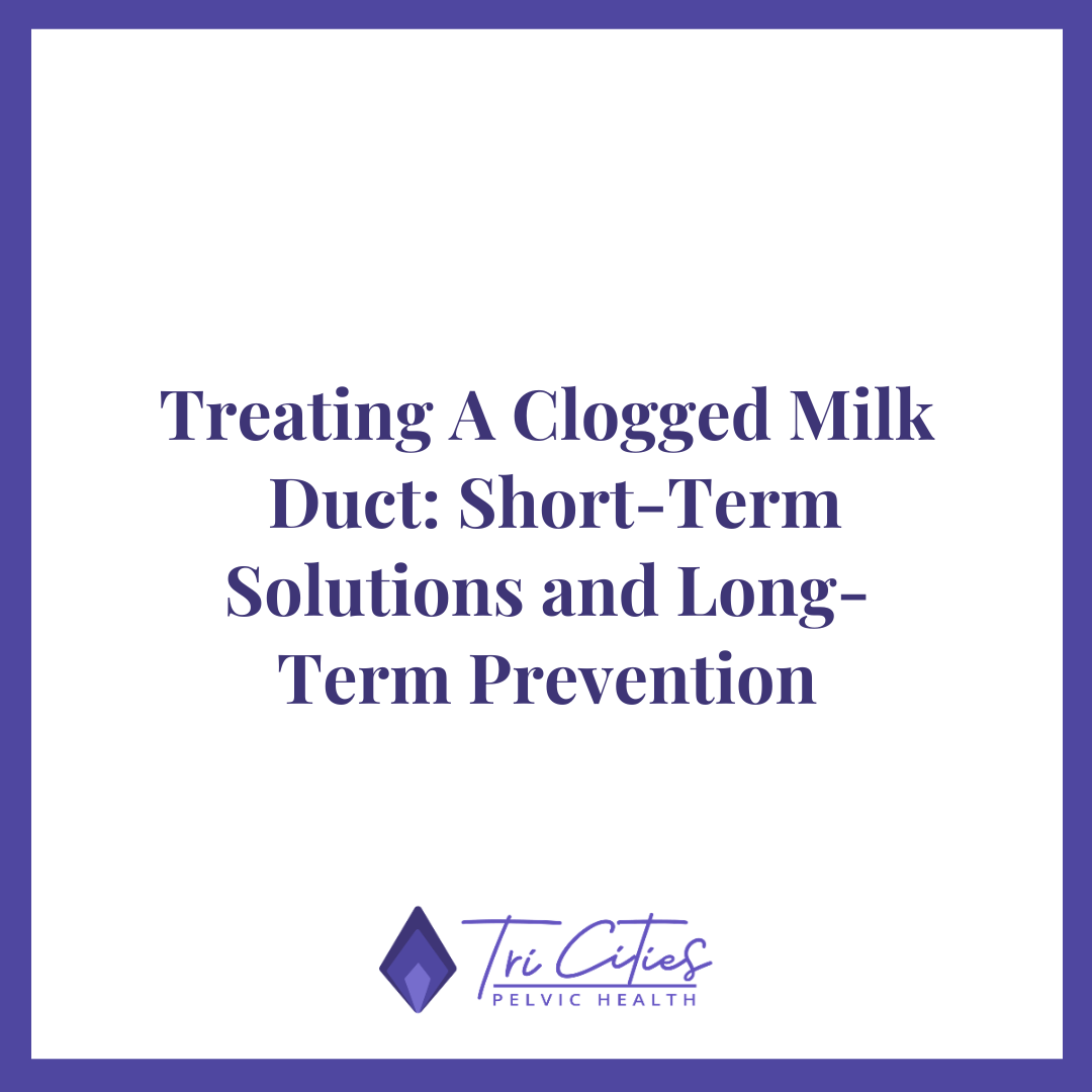 Treating A Clogged Milk Duct: Short-Term Solutions and Long-Term Prevention