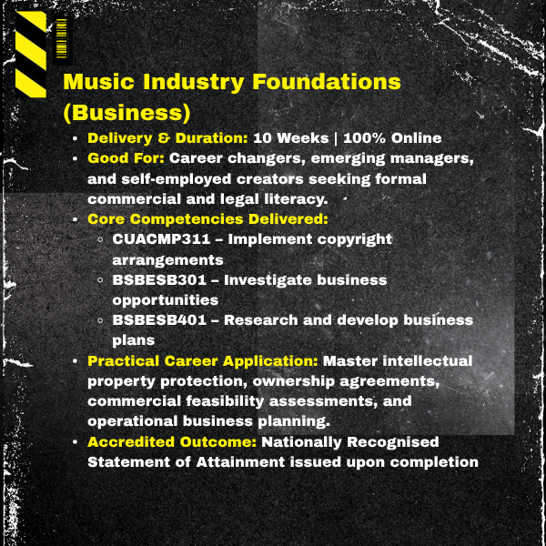 Music Industry Foundations (Business). Delivery & Duration: 10 Weeks | 100% Online. Target Audience: Career changers, emerging managers, and self-employed creators seeking formal commercial and legal literacy