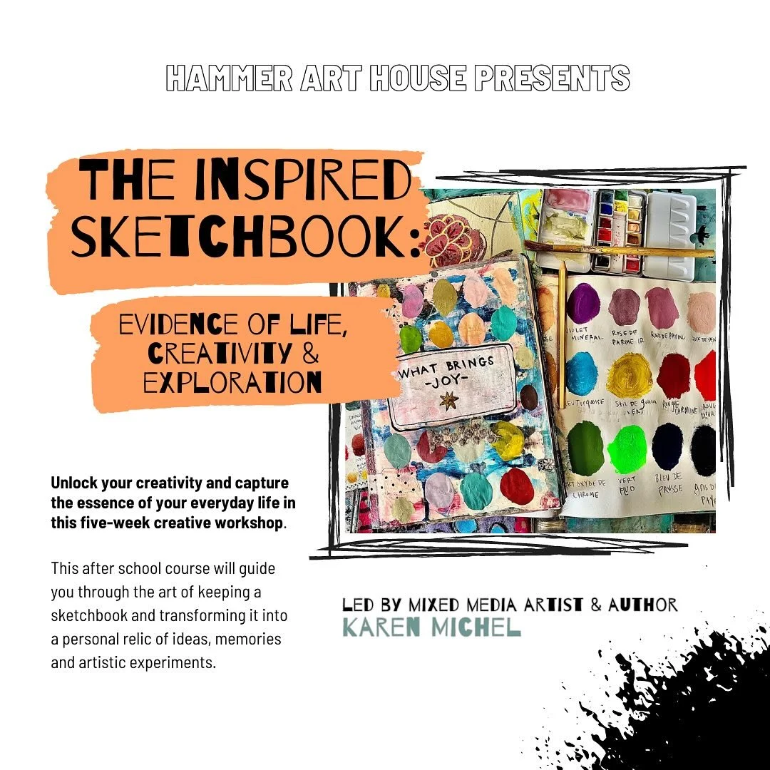 Hammer Art House X Karen Michel present a 5-week program - The Inspired Sketchbook: Evidence of Life, Creativity and Exploration. 
&bull;Tuesdays in October. 
&bull;4:30-5:45pm
&bull;Ages 12-16
&bull;12 spots available 

email: hammerarthouse@gmail.c