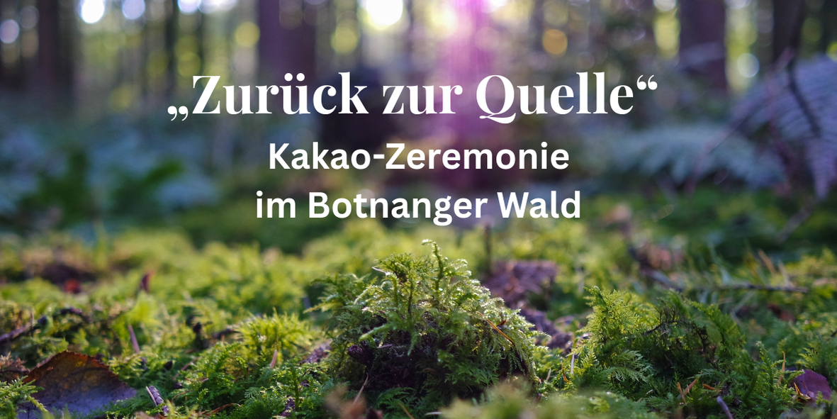 „Zurück zur Quelle“ – Kakao-Zeremonie im Botnanger Wald