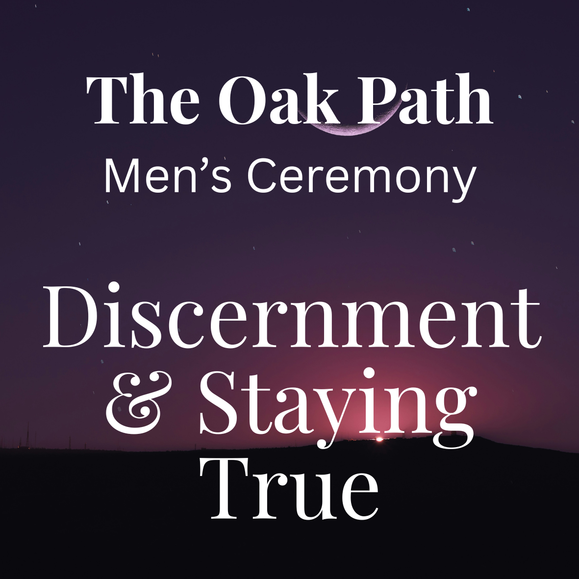 The Oak Path – Men’s Ceremony - Discernment &amp; Staying True