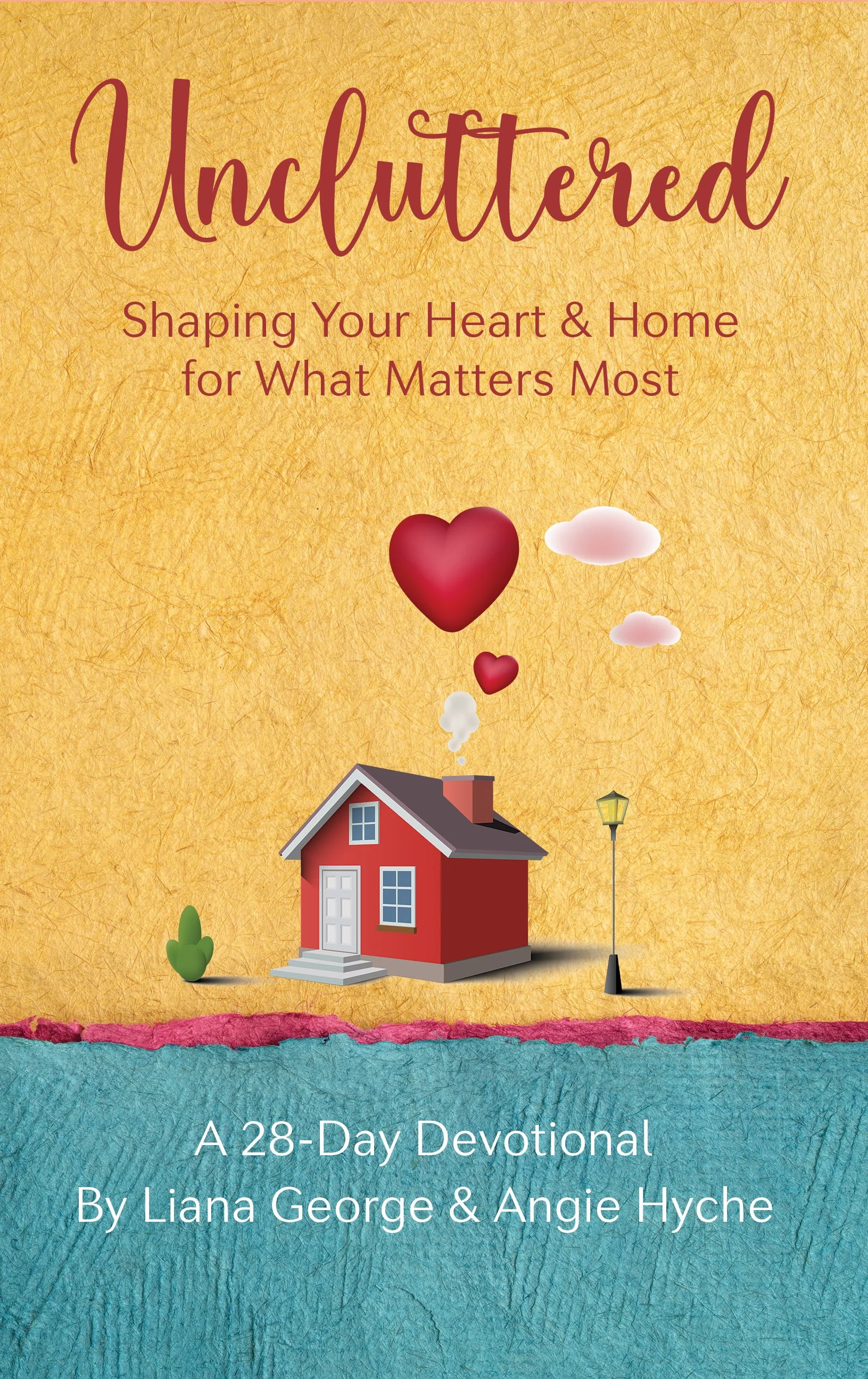 The cover of a devotional book titled 'Uncluttered: Shaping Your Heart & Home for What Matters Most,' featuring a red house with a chimney, a street lamp, and three heart-shaped balloons floating above it, set against a textured beige background with a colorful lower border. The authors are Liana George and Angie Hyche, and it is a 28-day devotional.