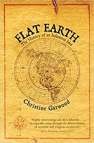 Christine Garwood - Flat Earth: History of an Infamous Idea (2007)