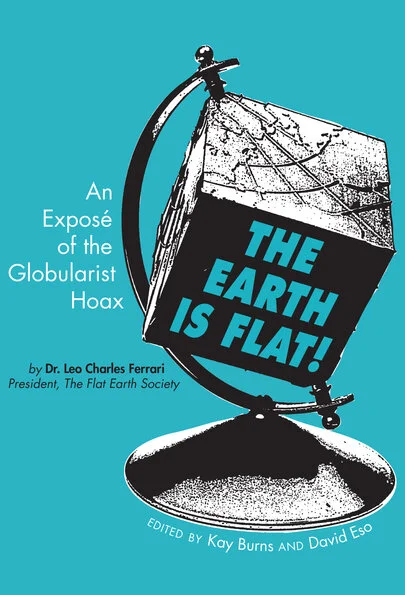 Leo Ferrari - Earth is Flat! An Expose of the Globularist Hoax (2019), edited by Kay Burns and David Eso