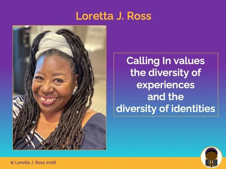 Loretta J. Ross in photo on the left, with her quote: Calling In values the diversity of experiences and the diversity of identities.