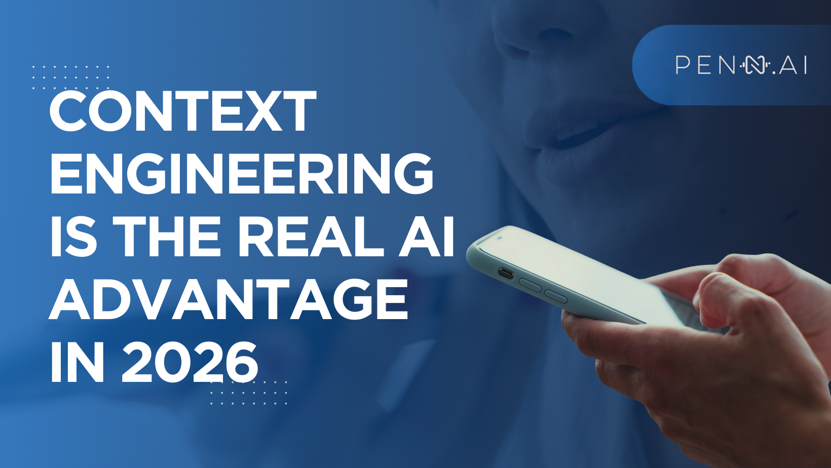 Context Engineering Is the Real AI Advantage in 2026